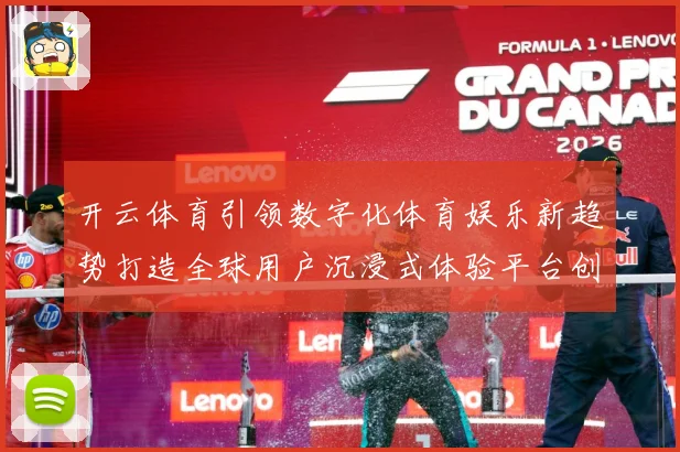 开云体育引领数字化体育娱乐新趋势打造全球用户沉浸式体验平台创成长观察：最新赛事动态与深度分析