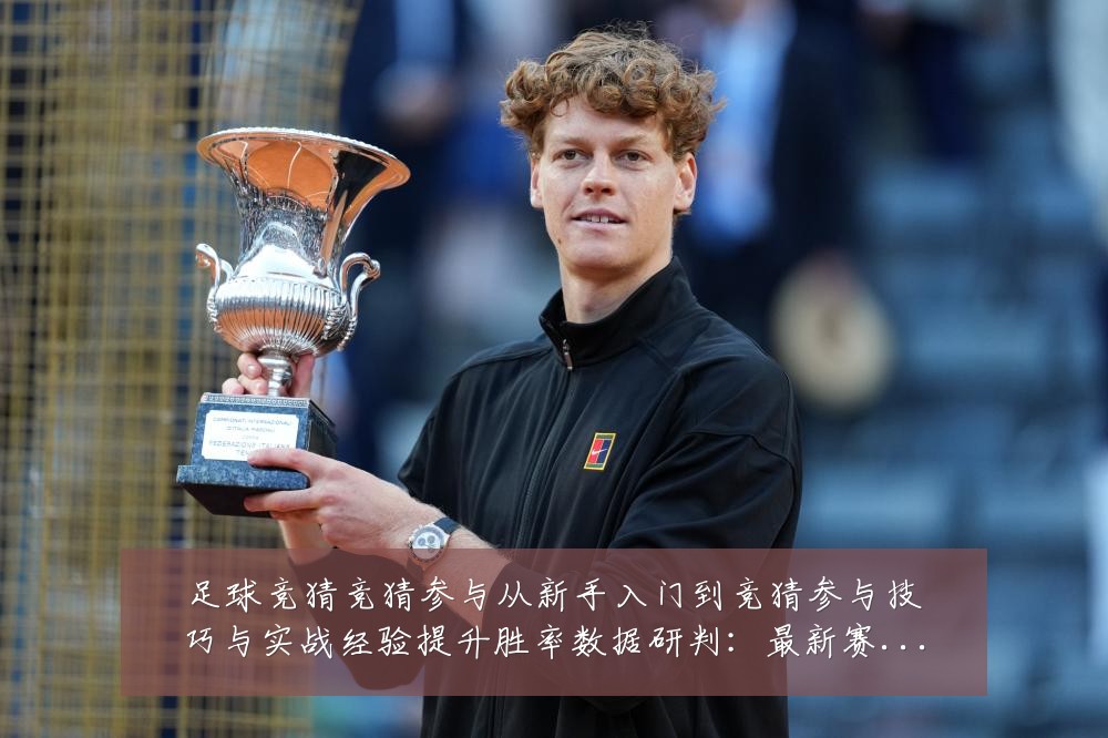 足球竞猜竞猜参与从新手入门到竞猜参与技巧与实战经验提升胜率数据研判：最新赛事动态与深度分析