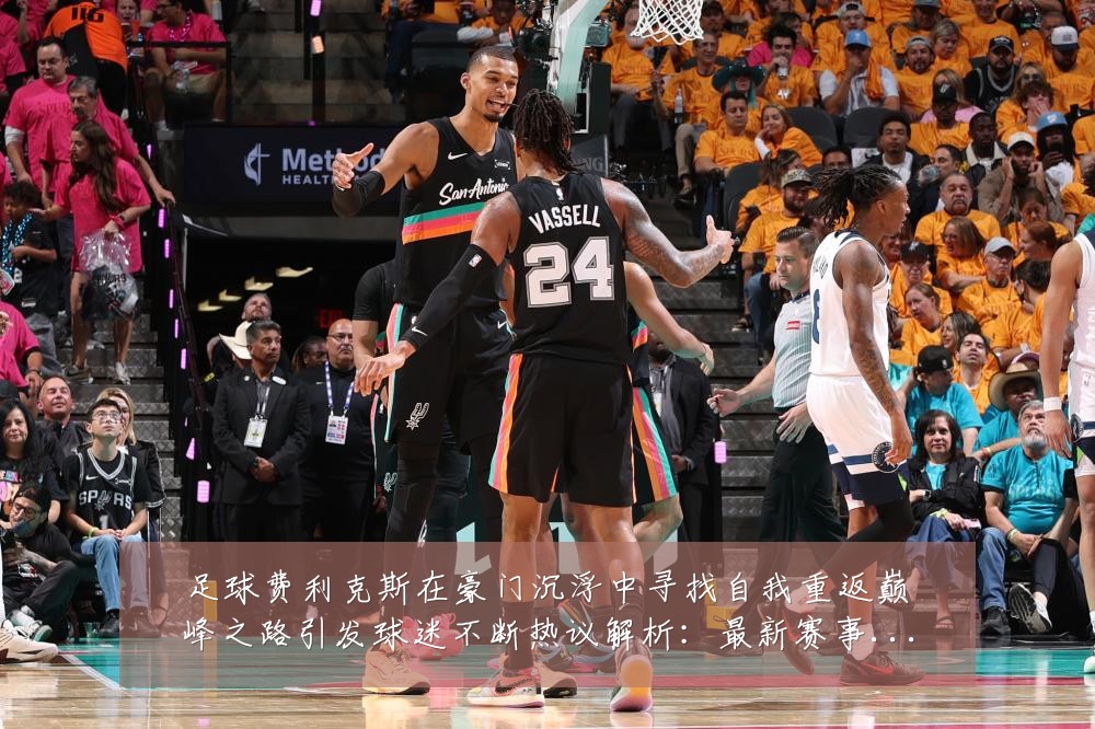 足球费利克斯在豪门沉浮中寻找自我重返巅峰之路引发球迷不断热议解析:最新赛事动态与深度分析