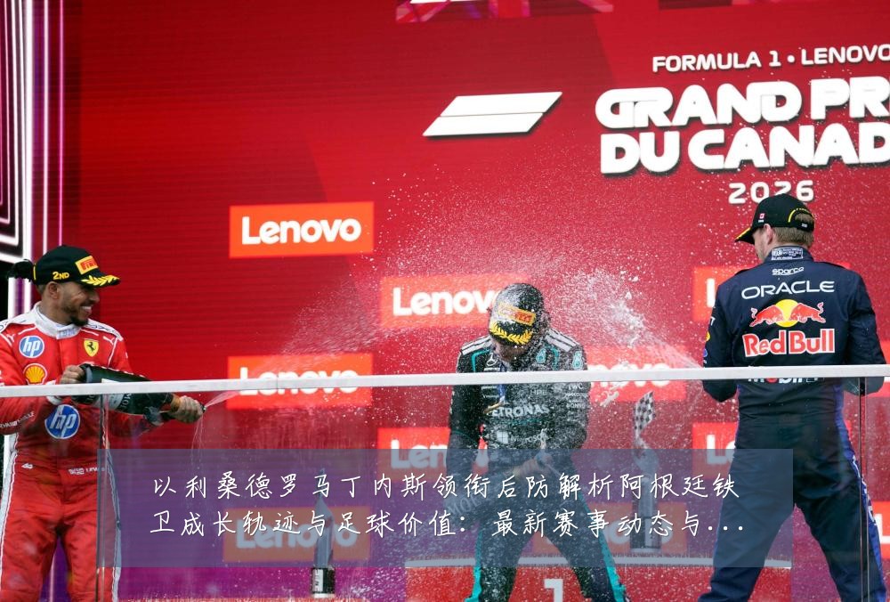 以利桑德罗马丁内斯领衔后防解析阿根廷铁卫成长轨迹与足球价值：最新赛事动态与深度分析